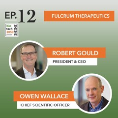 12. Robert Gould, PhD, President & CEO, and Owen Wallace, PhD, CSO, Fulcrum Therapeutics