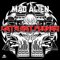 Mad Alien - Let's get Fucked