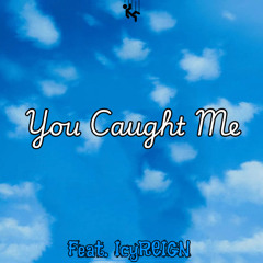You Caught Me