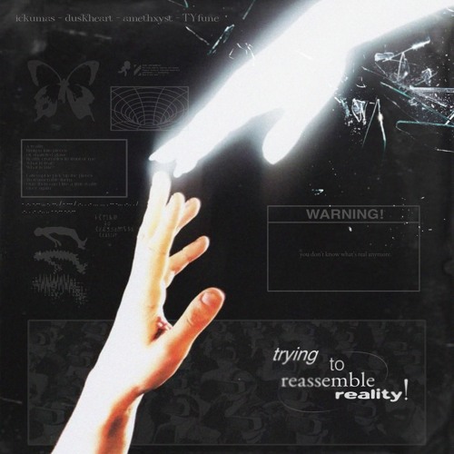 trying to reassemble reality ! (w/ ickumas, duskheart, TYfune)