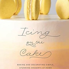 [ACCESS] PDF 📫 Icing on the Cake: Baking and Decorating Simple, Stunning Desserts at