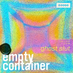 Empty Container #13 w/ Ghost Slut - 4 October 2021