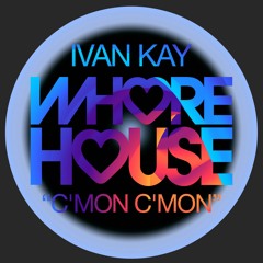 Ivan Kay - C'Mon C'Mon (Original Mix) Whore House Recs RELEASED 07.02.22