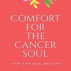 free EBOOK 📜 Comfort for the Cancer Soul: Stop and Just Breathe (The Big C-Cancer Su