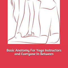 free EPUB 📂 Basic Anatomy For Yoga Instructors and Everyone In Between by  Alecia Cr