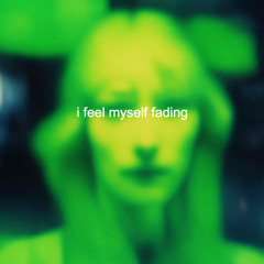 i feel myself fading