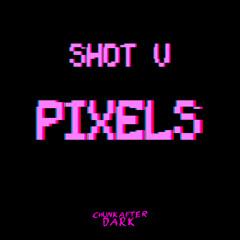 SHOT V: PIXELS