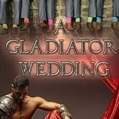 [Access] [EPUB KINDLE PDF EBOOK] A Gladiator Wedding (Gladiators Through Time Book 7) by W.M. Kirkla
