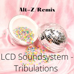 LCD Soundsystem - Tribulations (Alt-Z Remix)