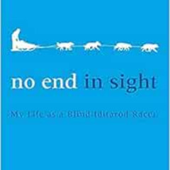 READ PDF 📮 No End in Sight: My Life as a Blind Iditarod Racer by Rachael Scdoris,Ric