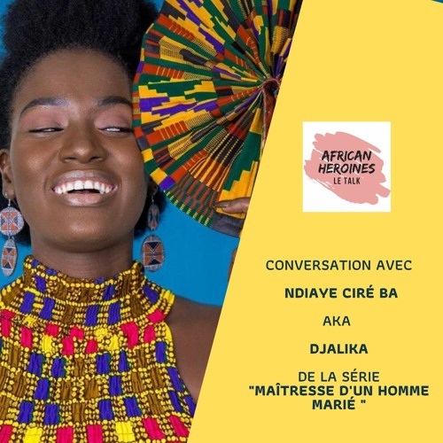 Le podcast : conversation avec Ndiaye Ciré Ba aka "Djalika" dans la série maîtresse d'un homme marié