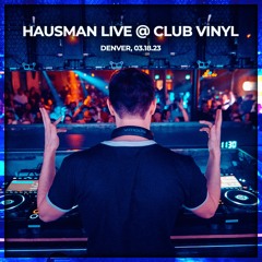 Hausman @ Club Vinyl (Direct Support Set for Mat Zo 03.18.23)