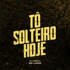 MC Luiggi - Tô Solteiro Hoje (DJ Renan)