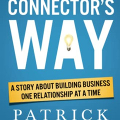 VIEW KINDLE 📙 The Connector's Way: A Story About Building Business One Relationship