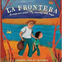 Access PDF 💗 La Frontera: El Viaje Con Papa / My Journey with Papa (Spanish and Engl