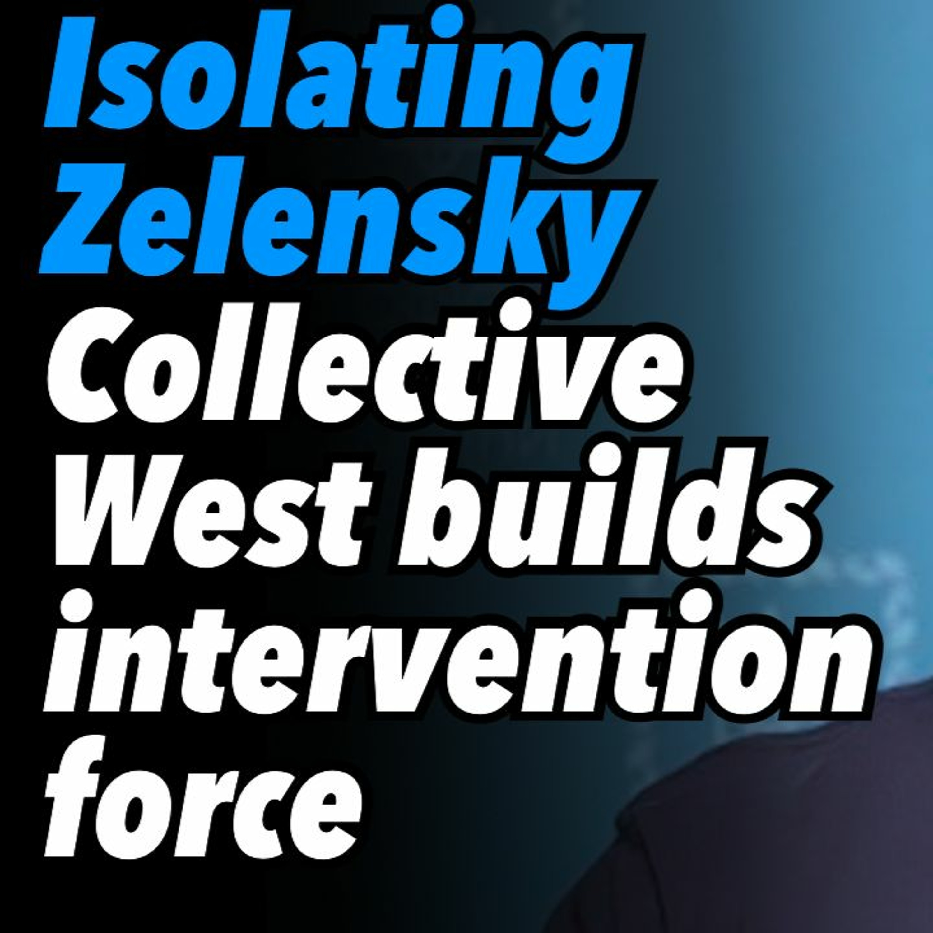 Isolating Zelensky. Collective West builds intervention force for west Ukraine