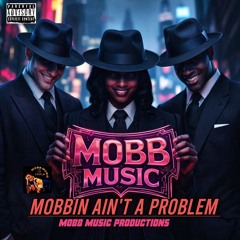 MOBBIN AIN'T A PROBLEM