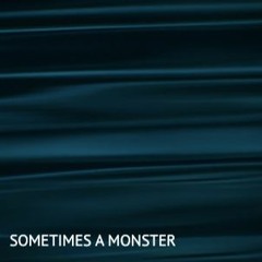 Sometimes a Monster