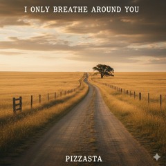 I Only Breathe Around You
