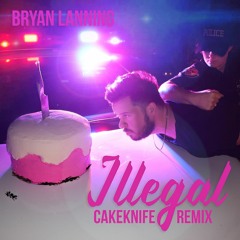 Bryan Lanning - Illegal (CakeKnife Remix)