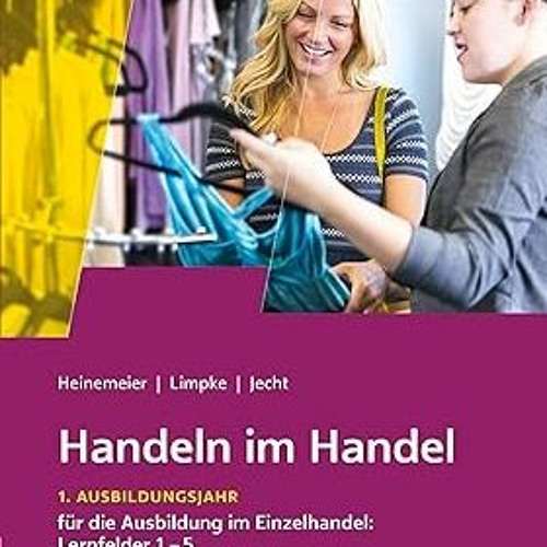 [*Doc] Handeln im Handel. 1. Ausbildungsjahr im Einzelhandel. Schülerband.: Lernfelder 1 bis 5