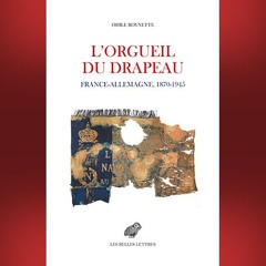 Odile Roynette - L'orgueil du drapeau France - Allemagne 1870-1945