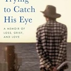 [Free] EPUB 📕 I Keep Trying to Catch His Eye: A Memoir of Loss, Grief, and Love by I