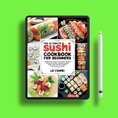 The Ultimate Sushi Cookbook for Beginners: A Simple & Easy Step-By-Step Guide to Prepare Delici