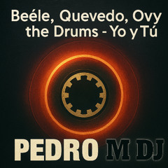 Beéle, Quevedo, Ovy On the Drums - Yo y Tú ( Pedro M DJ Extended)FREE DOWNLOAD!!