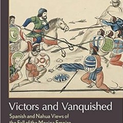 Get KINDLE PDF EBOOK EPUB Victors and Vanquished: Spanish and Nahua Views of the Fall