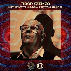 TIBOR SZEMZŐ | On The Way To Ozora 2022 Ep. 13 | 02/07/2022