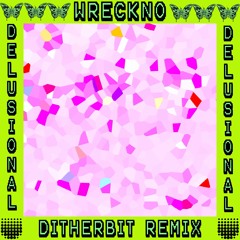 WRECKNO - DELUSIONAL  [Ditherbit Remix]