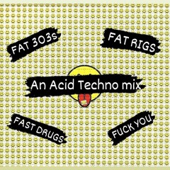 Fat 303s, Fat Rigs, Fast Drugs, Fuck You - An Acid Techno Mix