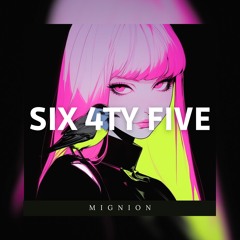SIX : 4TY FIVE - [ MIGNION FT. NAIK4 ] F3A _ 2024