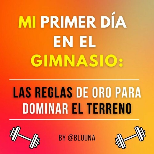 Stream Mi primer día en el gimnasio: Las reglas de oro para dominar el  terreno. by @BLUUNA by Bluuna | Listen online for free on SoundCloud