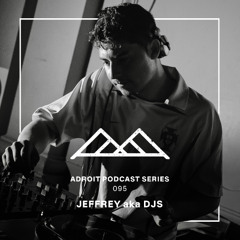 Adroit Podcast Series #095 - Jeffrey aka DJS