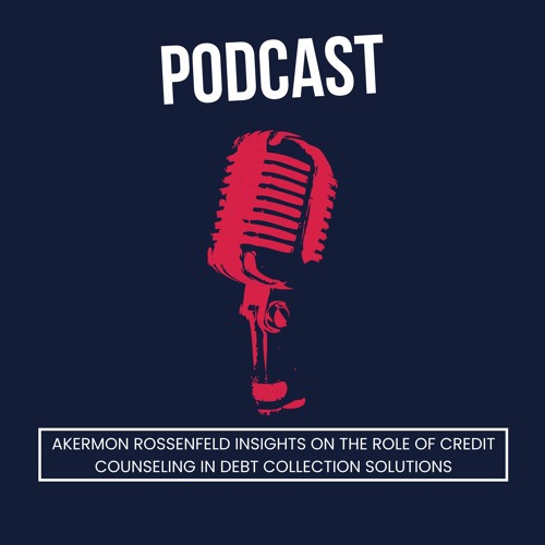 Akermon Rossenfeld Insights On The Role Of Credit Counseling In Debt Collection Solutions