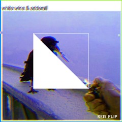 White Wine and Adderall [Reis Flip]