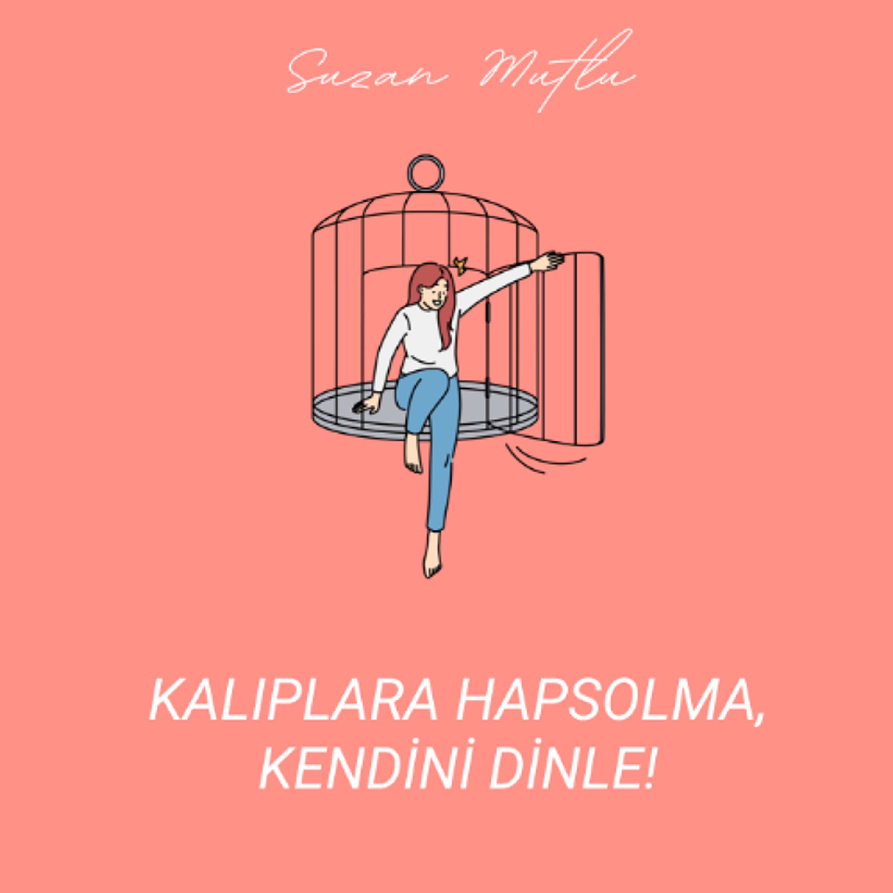 KENDİNİ OLDUĞUN GİBİ KABUL ET: KALIPLARA HAPSOLMA, KENDİNİ DİNLE
