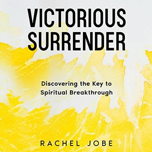 View PDF Victorious Surrender: Discovering the Key to Spiritual Breakthrough by  Rachel Jobe,Rachel