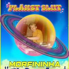 PLANET SLUT | MORFININHA