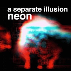 Neon | A Separate Illusion