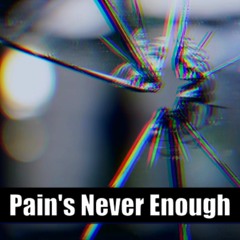 Pain's Never Enough