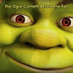 The Ogre Cometh Before The Fall