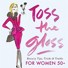 DOWNLOAD KINDLE 💕 Toss the Gloss: Beauty Tips, Tricks & Truths for Women 50+ by  And