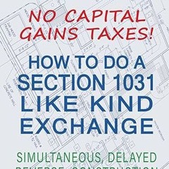Read✔ ebook✔ ⚡PDF⚡ How To Do A Section 1031 Like Kind Exchange: Simultaneous, Delayed, Reverse,
