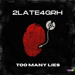 2Late4GRH - Too Many Lies
