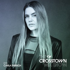 Carla Durisch: The Crosstown Mix Show 073