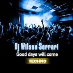Dj Wilson Serrari - Good days will come ( TECHNO )