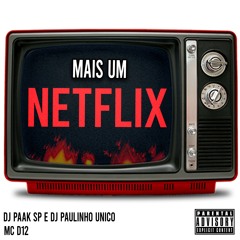 MAIS UM NETFLIX - MC D12 (DJ PAAK SP E DJ PAULINHO UNICO)